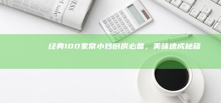 经典100家常小炒：厨房必备，美味速成秘籍